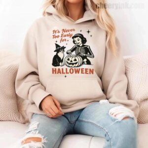 It's Never Too Early for Halloween Hoodie