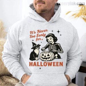 Hoodie It S Never Too Early For Halloween 29