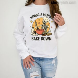 Sweatshirt Having A Mental Bake Down 1 1