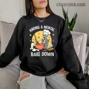 Sweatshirt Having A Mental Bake Down 1 10