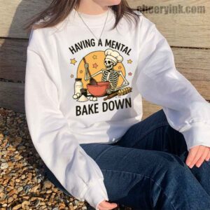 Sweatshirt Having A Mental Bake Down 1 14