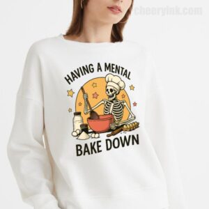 Sweatshirt Having A Mental Bake Down 1 18