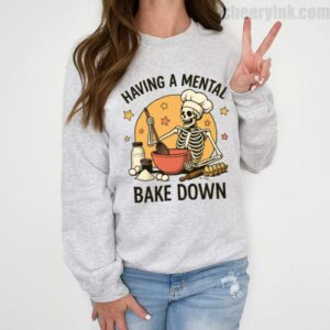 Sweatshirt Having A Mental Bake Down 1 2 Sweatshirt