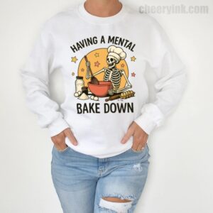Sweatshirt Having A Mental Bake Down 1 4