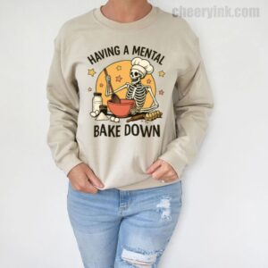 Sweatshirt Having A Mental Bake Down 1 5