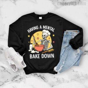Sweatshirt Having A Mental Bake Down 1 7