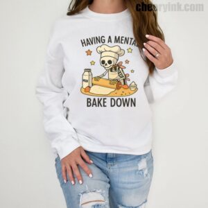 Sweatshirt Having A Mental Bake Down 1