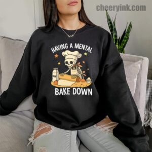 Sweatshirt Having A Mental Bake Down 10