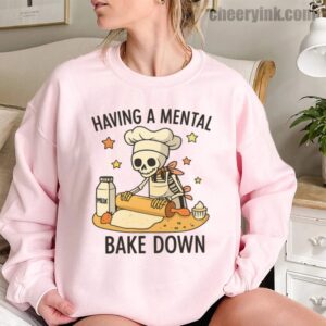 Sweatshirt Having A Mental Bake Down 11