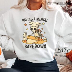 Sweatshirt Having A Mental Bake Down 13