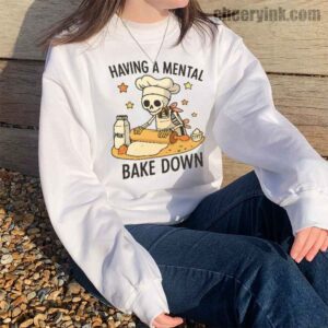 Sweatshirt Having A Mental Bake Down 14