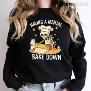 Sweatshirt Having A Mental Bake Down 15