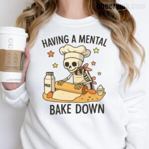 Sweatshirt Having A Mental Bake Down 17