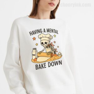 Sweatshirt Having A Mental Bake Down 18