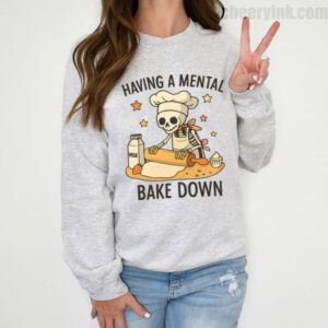 Sweatshirt Having A Mental Bake Down 2