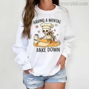 Sweatshirt Having A Mental Bake Down 3