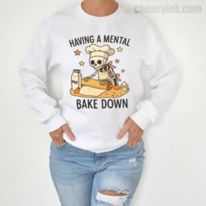 Sweatshirt Having A Mental Bake Down 4