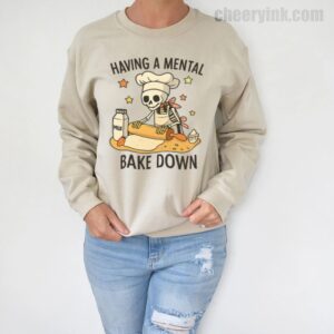 Sweatshirt Having A Mental Bake Down 5