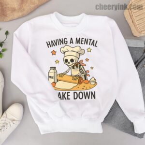 Sweatshirt Having A Mental Bake Down 6