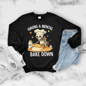 Sweatshirt Having A Mental Bake Down 7