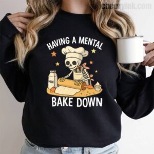Sweatshirt Having A Mental Bake Down 9