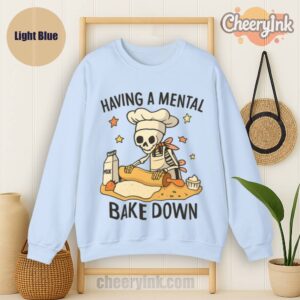 Sweatshirt Having A Mental Bake Down Light