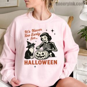 Sweatshirt It S Never Too Early For Halloween 11 Sweatshirt