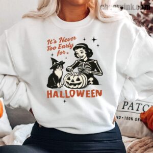 Sweatshirt It S Never Too Early For Halloween 13