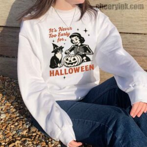 Sweatshirt It S Never Too Early For Halloween 14