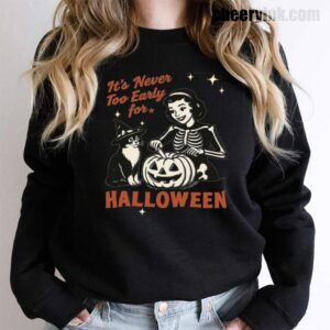 Sweatshirt It S Never Too Early For Halloween 15
