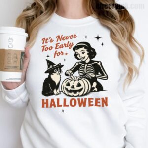 Sweatshirt It S Never Too Early For Halloween 17