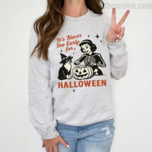Sweatshirt It S Never Too Early For Halloween 2