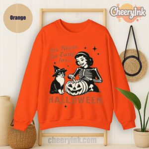 Sweatshirt It S Never Too Early For Halloween