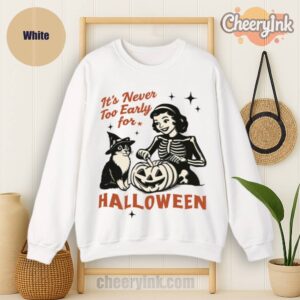 Sweatshirt It S Never Too Early For Halloween