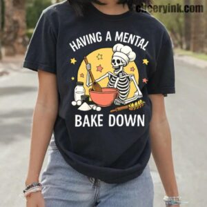 Tshirt Having A Mental Bake Down 1 10 T
