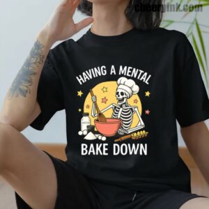 Tshirt Having A Mental Bake Down 1 12 T