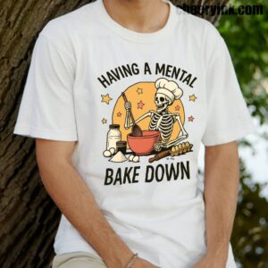 Tshirt Having A Mental Bake Down 1 14 T