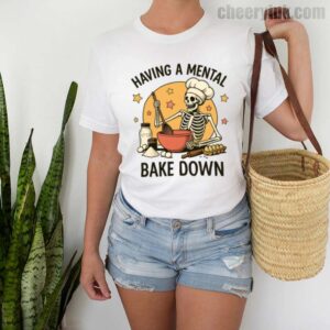 Tshirt Having A Mental Bake Down 1 2 T Shirt
