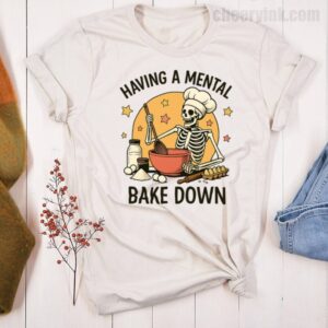 Tshirt Having A Mental Bake Down 1 21 T
