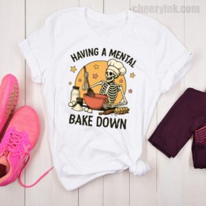 Tshirt Having A Mental Bake Down 1 26 T