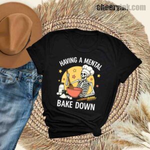 Tshirt Having A Mental Bake Down 1 30 T