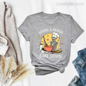 Tshirt Having A Mental Bake Down 1 33 T