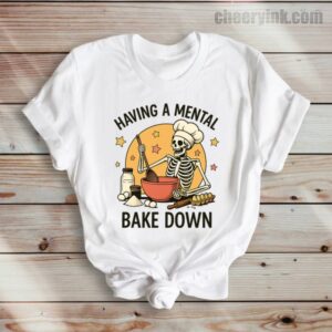 Tshirt Having A Mental Bake Down 1 36 T