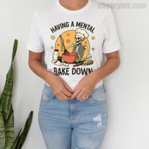 Tshirt Having A Mental Bake Down 1 4 T
