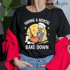 Tshirt Having A Mental Bake Down 1 43 T