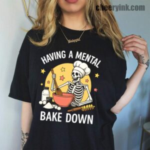 Tshirt Having A Mental Bake Down 1 45 T