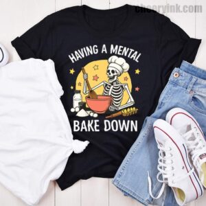 Tshirt Having A Mental Bake Down 1 46 T