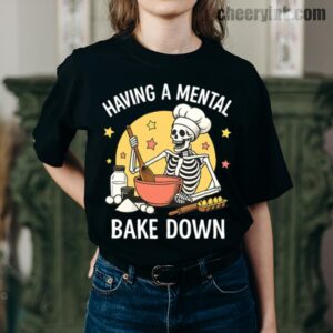 Tshirt Having A Mental Bake Down 1 7 T