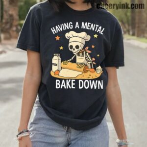 Tshirt Having A Mental Bake Down 10 T