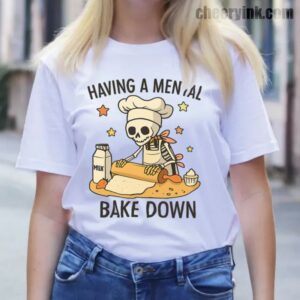 Tshirt Having A Mental Bake Down 13 T